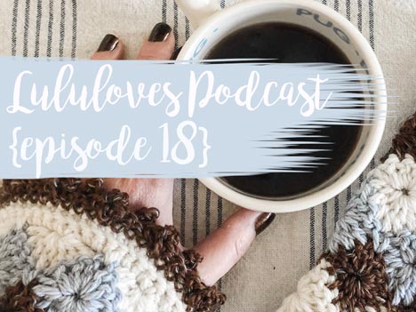 Lululoves Crochet Podcast | Episode 18