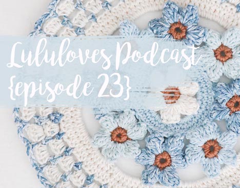 Lululoves Crochet Podcast Episode 23